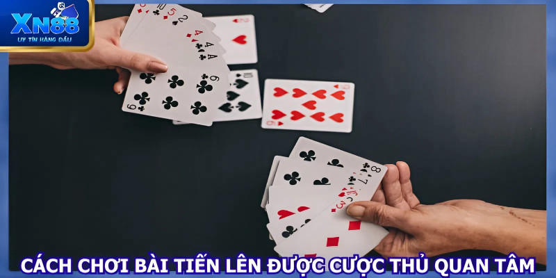 Cách chơi bài tiến lên được cược thủ quan tâm