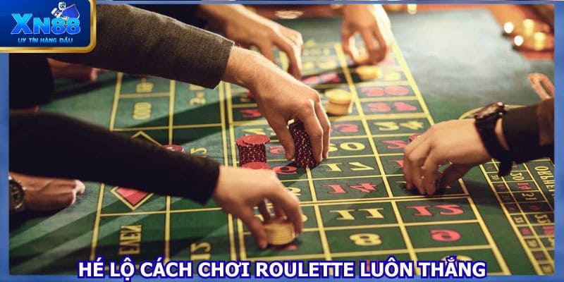 Hé lộ cách chơi Roulette luôn thắng ẵm trọn thưởng
